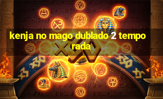 kenja no mago dublado 2 temporada