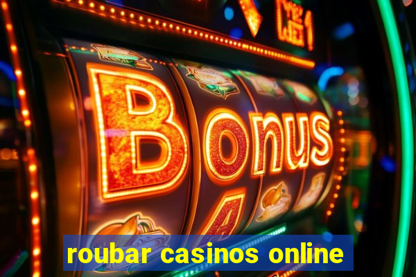 roubar casinos online