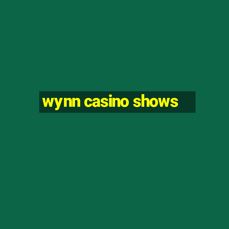 wynn casino shows