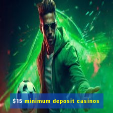 $15 minimum deposit casinos