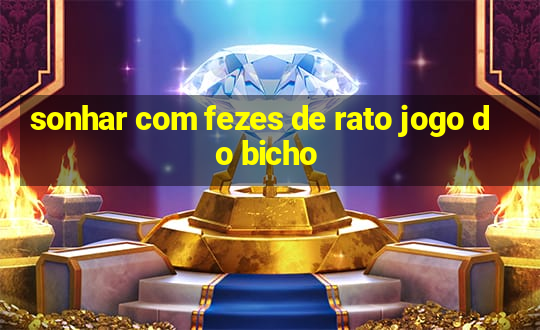 sonhar com fezes de rato jogo do bicho