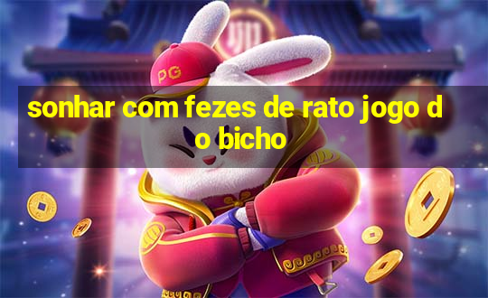 sonhar com fezes de rato jogo do bicho