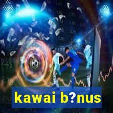 kawai b?nus