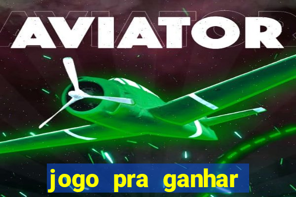 jogo pra ganhar dinheiro rapido