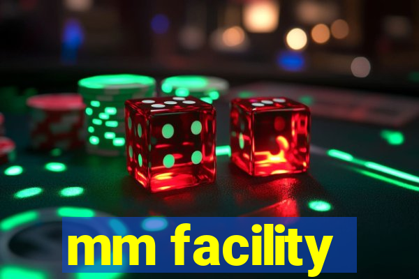 mm facility