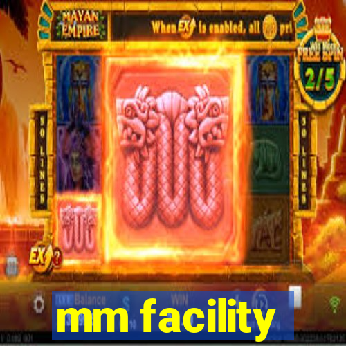 mm facility