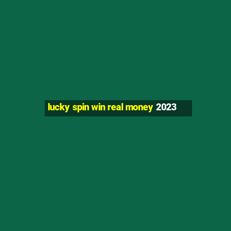 lucky spin win real money 2023