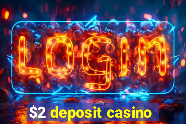 $2 deposit casino