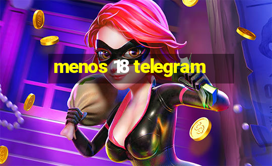 menos 18 telegram