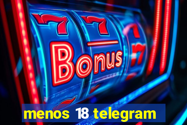 menos 18 telegram