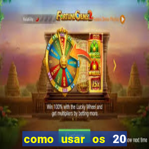 como usar os 20 reais do vai de bet