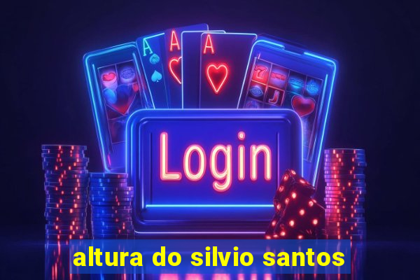 altura do silvio santos