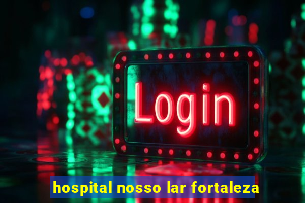 hospital nosso lar fortaleza