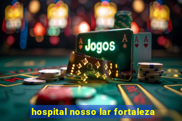 hospital nosso lar fortaleza