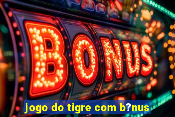 jogo do tigre com b?nus