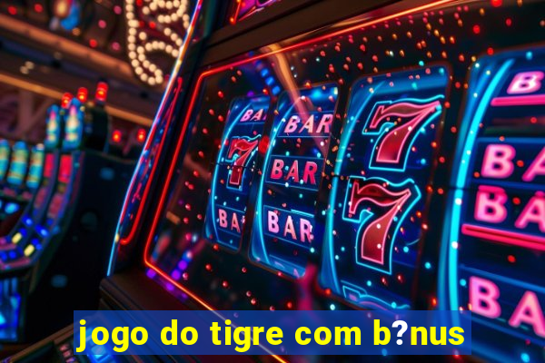 jogo do tigre com b?nus