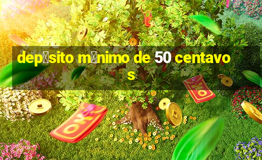 dep贸sito m铆nimo de 50 centavos