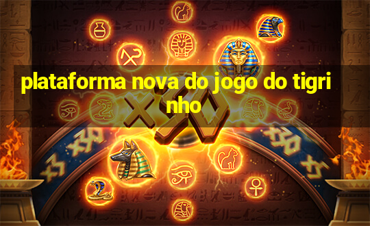 plataforma nova do jogo do tigrinho