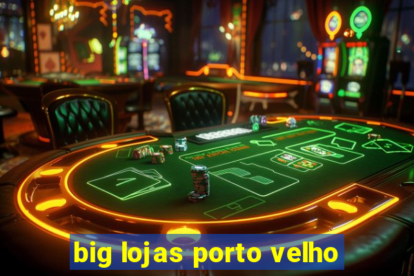 big lojas porto velho