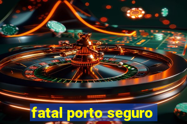 fatal porto seguro