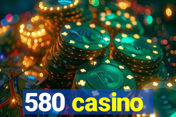 580 casino