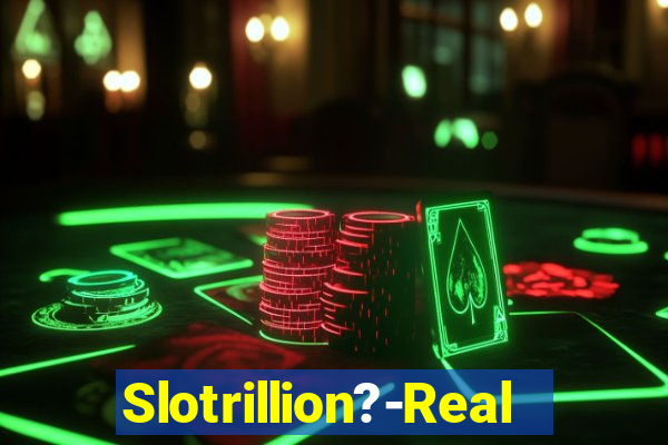 Slotrillion?-Real Casino Slots