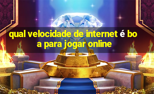 qual velocidade de internet é boa para jogar online