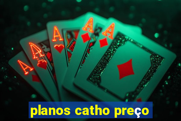 planos catho preço