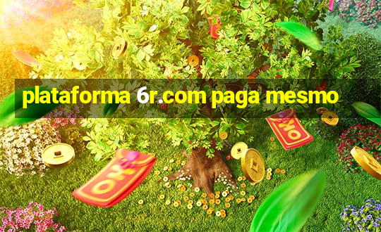 plataforma 6r.com paga mesmo