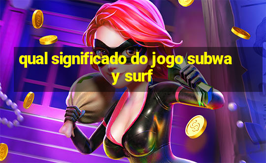 qual significado do jogo subway surf