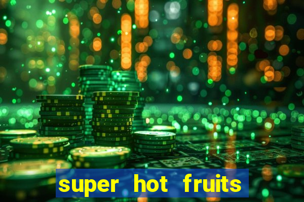 super hot fruits free slot