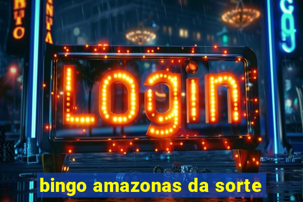 bingo amazonas da sorte