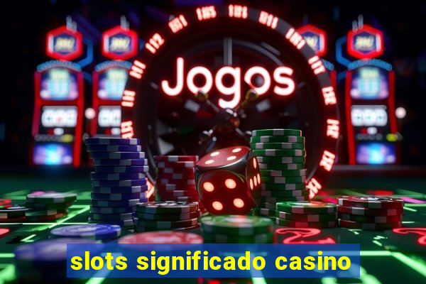 slots significado casino