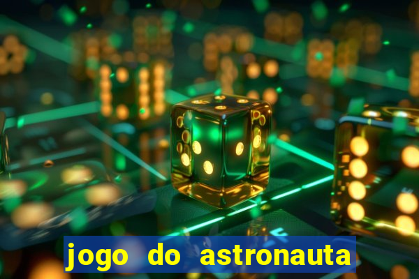 jogo do astronauta para ganhar dinheiro