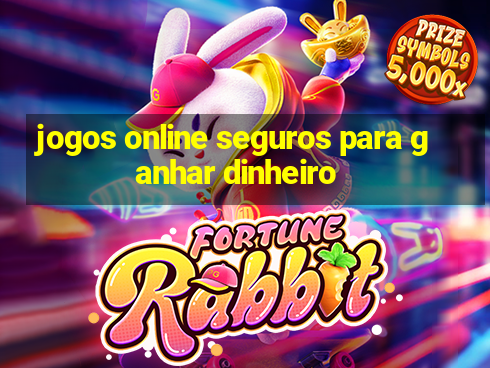 jogos online seguros para ganhar dinheiro