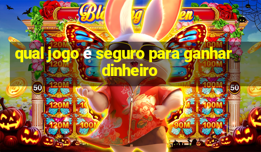 qual jogo é seguro para ganhar dinheiro