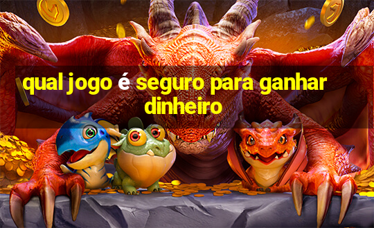 qual jogo é seguro para ganhar dinheiro