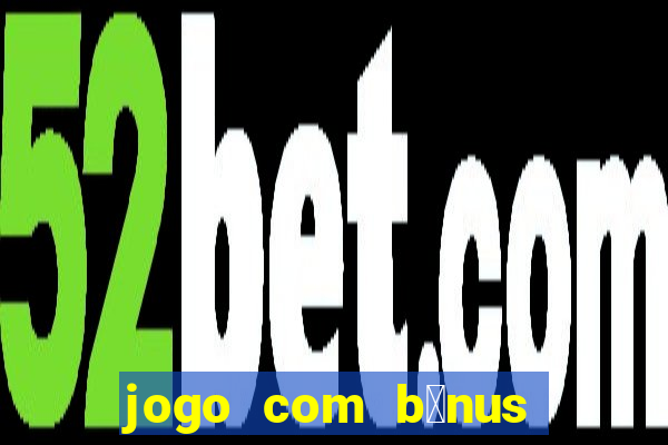 jogo com b么nus sem dep贸sito