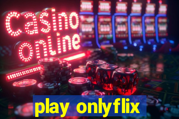 play onlyflix