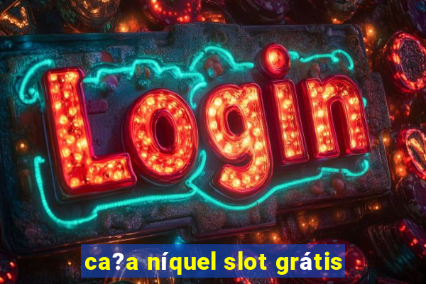 ca?a níquel slot grátis