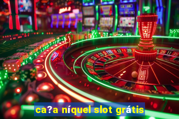 ca?a níquel slot grátis