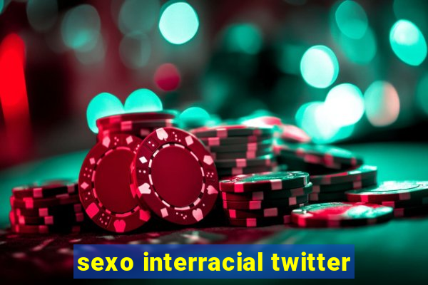 sexo interracial twitter