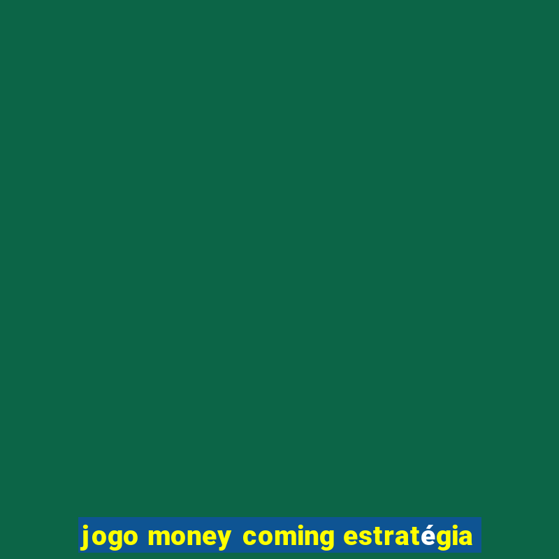 jogo money coming estratégia