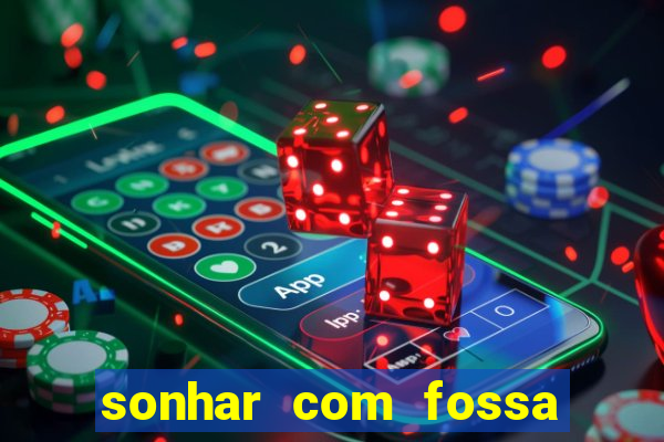 sonhar com fossa de fezes cheia