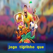 jogo tigrinho que ganha dinheiro