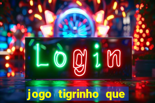 jogo tigrinho que ganha dinheiro