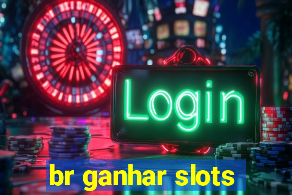 br ganhar slots