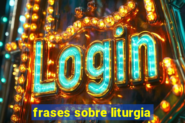 frases sobre liturgia