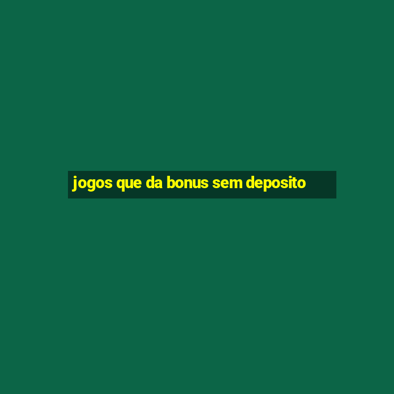 jogos que da bonus sem deposito