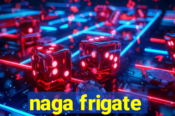 naga frigate